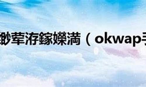 okwap手机a115_OKWAP手机密码忘了怎么开锁